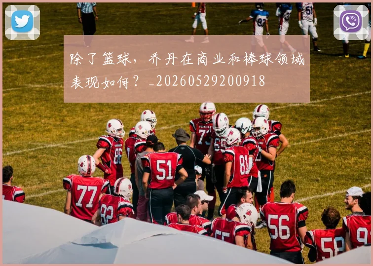 除了篮球,乔丹在商业和棒球领域表现如何?_20260529200918