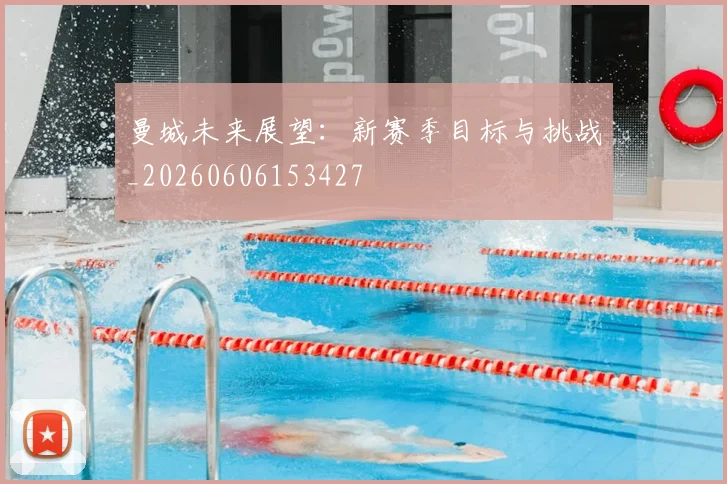 曼城未来展望：新赛季目标与挑战_20260606153427