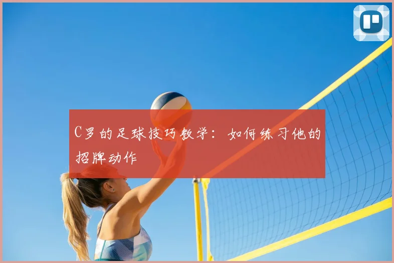 C罗的足球技巧教学：如何练习他的招牌动作