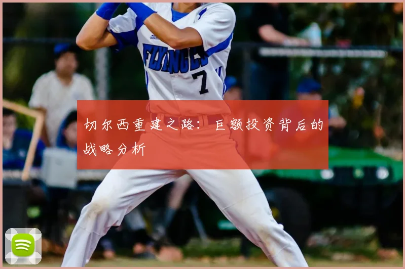 切尔西重建之路:巨额投资背后的战略分析