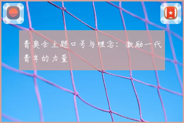 青奥会主题口号与理念：激励一代青年的力量