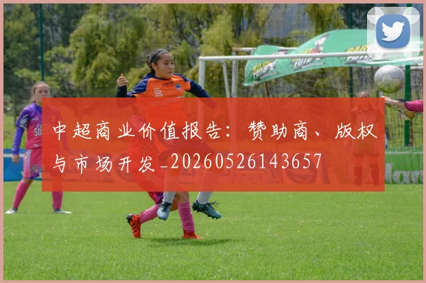 中超商业价值报告:赞助商、版权与市场开发_20260526143657