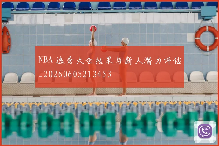 NBA 选秀大会结果与新人潜力评估_20260605213453